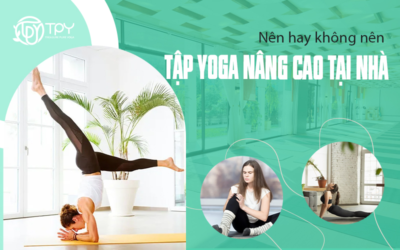 Nên hay không nên tập yoga nâng cao tại nhà?