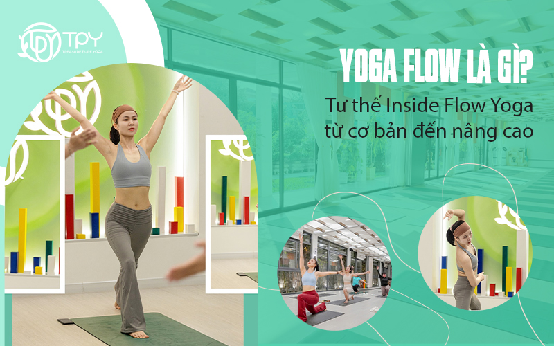 Yoga Flow là gì? Tư thế Inside Flow Yoga từ cơ bản đến nâng cao