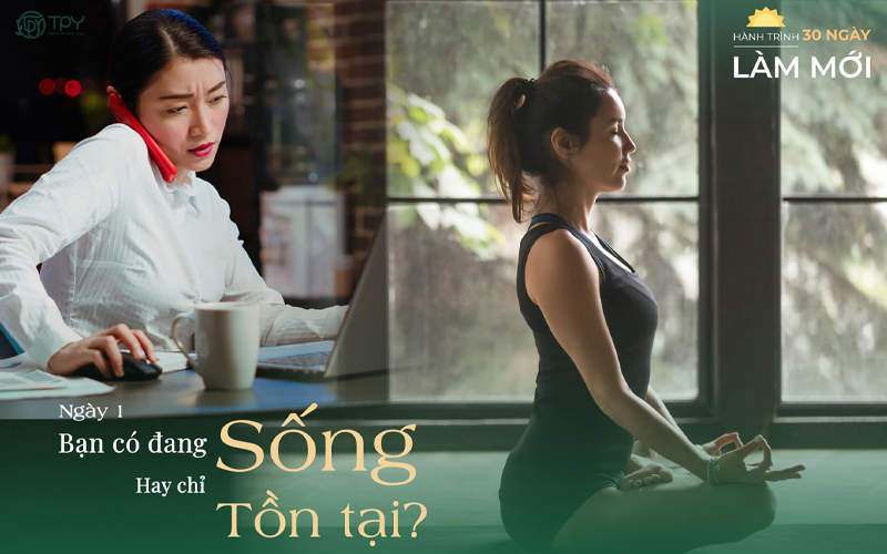 Hành trình làm mới ngày 1: Bạn đang sống hay chỉ tồn tại