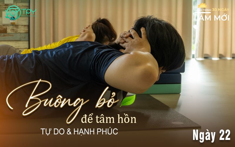 Hành trình làm mới ngày 22: Buông bỏ để tâm hồn tự do
