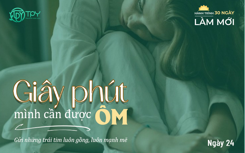 Hành trình làm mới ngày 24: Giây phút mình cần được “ôm”