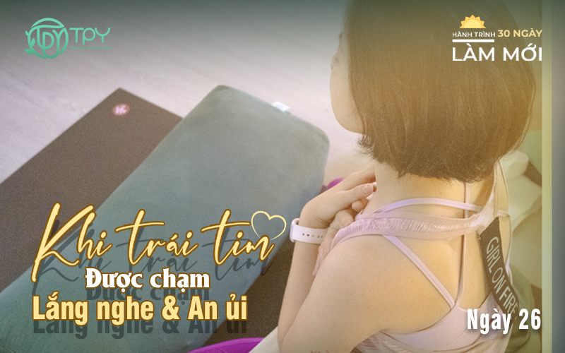 Hành trình làm mới ngày 26 Khi trái tim – được chạm, lắng nghe và an ủi
