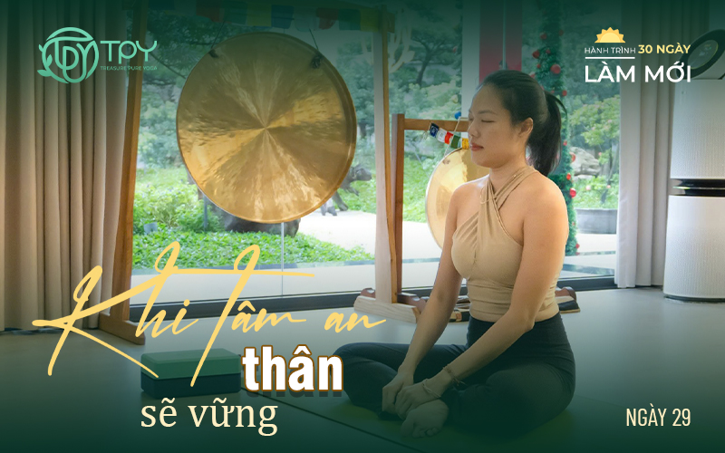 Hành trình làm mới ngày 29: Khi tâm an, thân sẽ vững