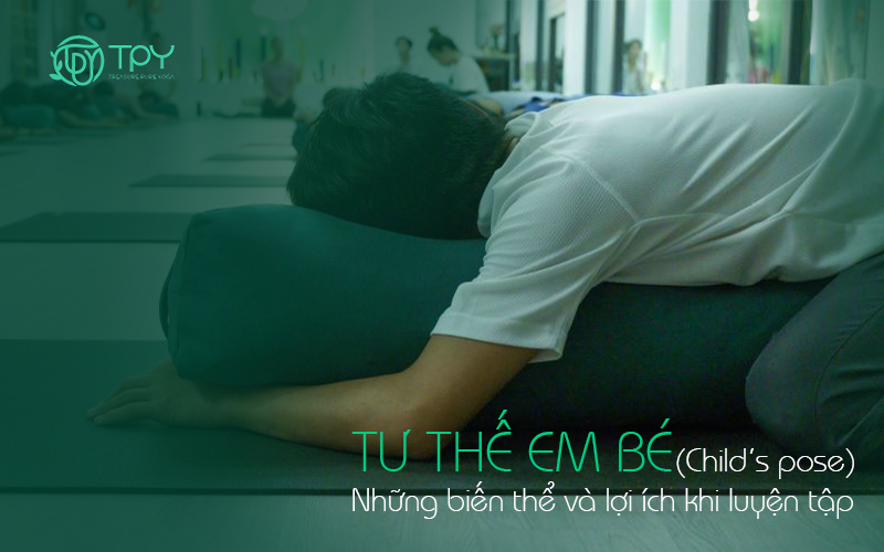 Tư thế Em Bé – Những biến thể và lợi ích khi luyện tập