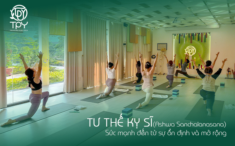 Học viện yoga quốc tế TPY 25 Tư thế Kỵ sĩ (Ashwa Sanchalanasana): Sức mạnh đến từ sự ổn định và mở rộng