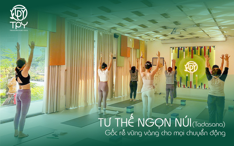 Tư thế Ngọn núi – Tadasana Gốc rễ vững vàng cho mọi chuyển động