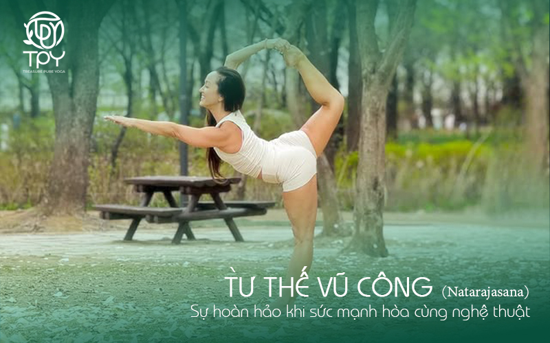 Tư thế vũ công (Natarajasana) – Sự hoàn hảo khi sức mạnh hòa cùng nghệ thuật