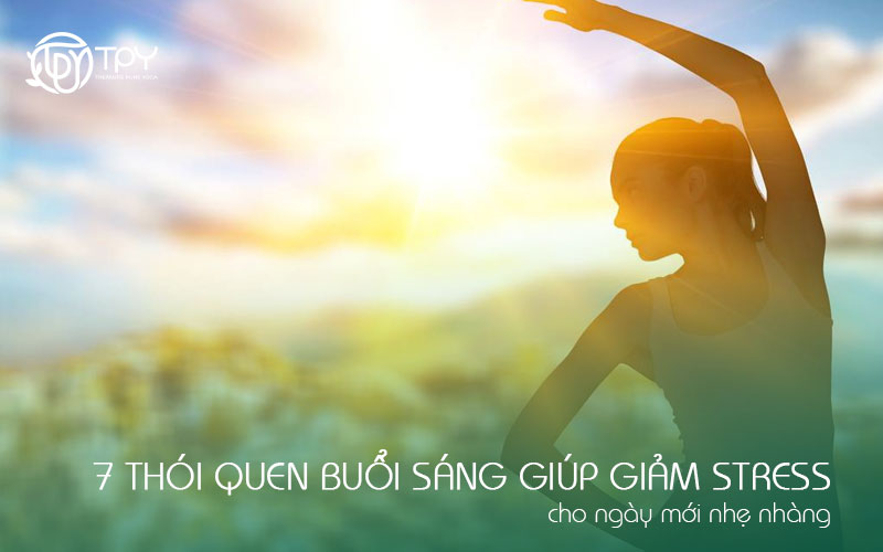 Học viện yoga quốc tế TPY 10 7 thói quen buổi sáng giúp giảm stress cho ngày mới nhẹ nhàng