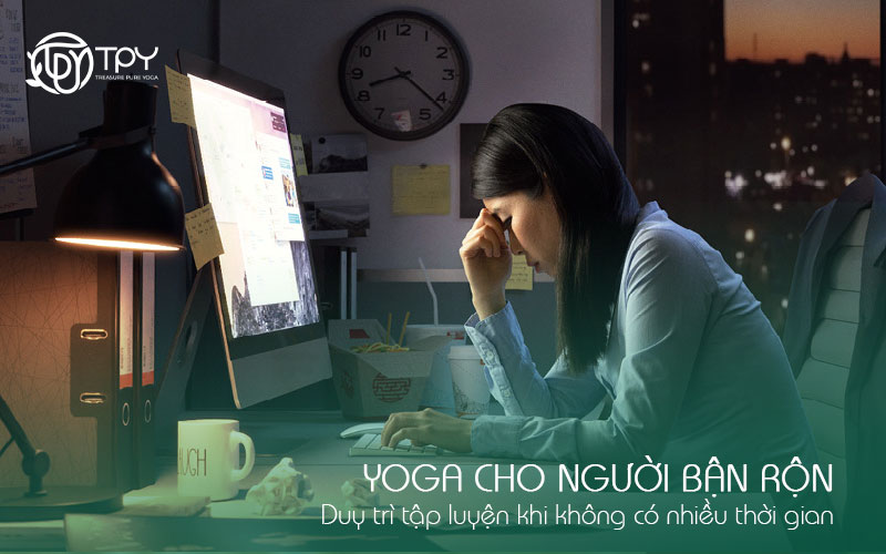 Yoga cho người bận rộn: Duy trì tập luyện khi không có nhiều thời gian