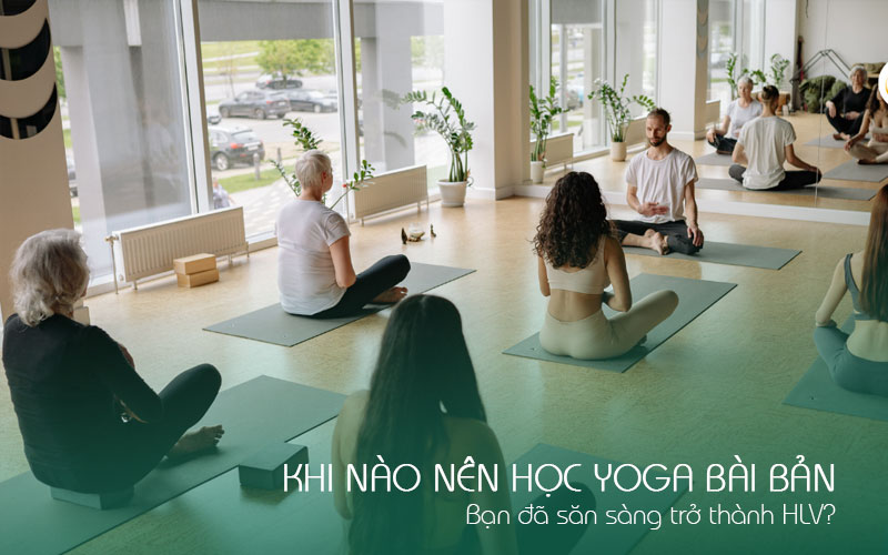 Học viện yoga quốc tế TPY 12 Khi nào nên học yoga bài bản Bạn đã sẵn sàng trở thành HLV