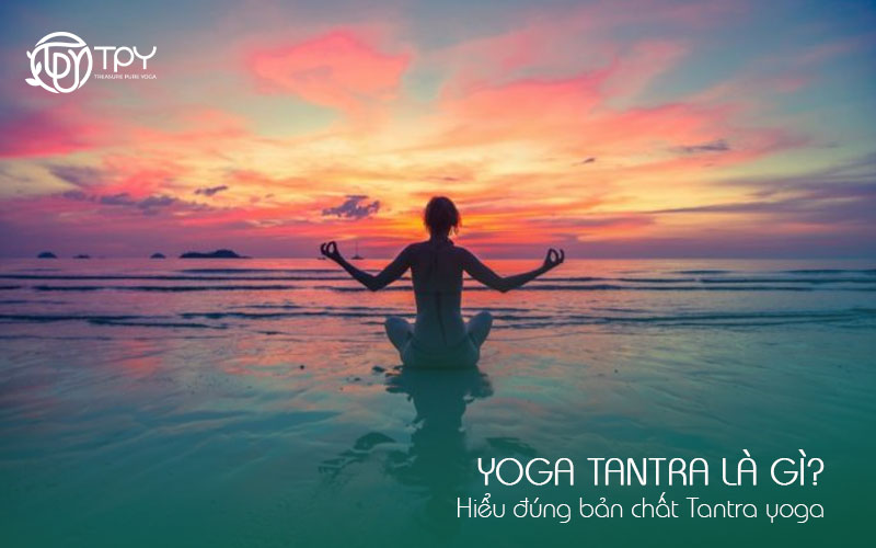 Yoga Tantra là gì? Hiểu đúng bản chất Tantra yoga