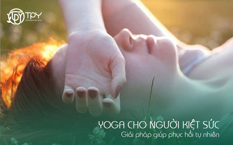 Yoga cho người kiệt sức | Giải pháp giúp phục hồi tự nhiên