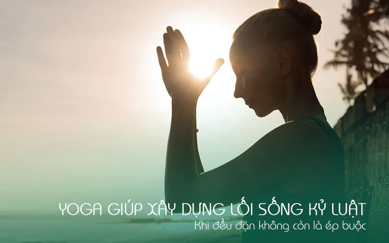 Yoga giúp xây dựng lối sống kỷ luật