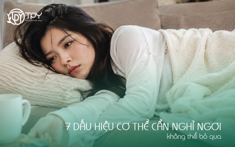 7 Dấu hiệu cơ thể cần nghỉ ngơi không thể bỏ qua