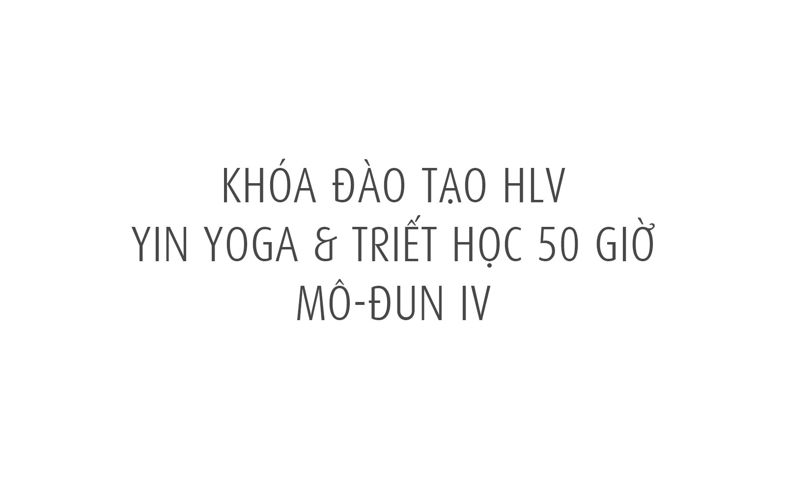Khóa đào tạo HLV YIN Yoga & Triết học 50 GIỜ | Mô-đun IV